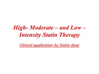 High- Moderate – and Low –
Intensity Statin Therapy
Clinical application by Statin dose
 