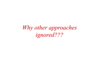 Why other approaches
ignored???
 