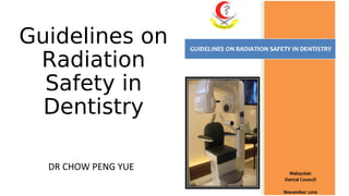 Guidelines on
Radiation
Safety in
Dentistry
DR CHOW PENG YUE
 