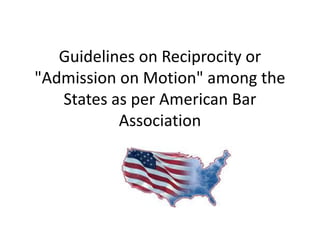 Guidelines on Reciprocity or
"Admission on Motion" among the
States as per American Bar
Association
LawCrossing.com
 