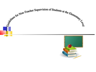Guidelines on student_supervision_by_non-teachers_-_elementary