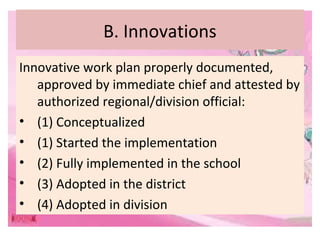 B. Innovations
Innovative work plan properly documented,
approved by immediate chief and attested by
authorized regional/d...