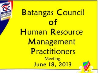 Batangas Council
of
Human Resource
Management
Practitioners
Meeting
June 18, 2013
 