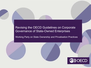 Revising the OECD Guidelines on Corporate
Governance of State-Owned Enterprises
Working Party on State Ownership and Privatisation Practices
 