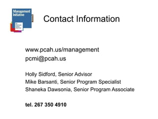 Contact Informationwww.pcah.us/managementpcmi@pcah.us		Holly Sidford, Senior Advisor		Mike Barsanti, Senior Program Specialist		Shaneka Dawsonia, Senior Program Associatetel. 267 350 4910