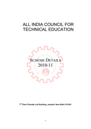 1
ALL INDIA COUNCIL FOR
TECHNICAL EDUCATION
SCHEME DETAILS
2010-11
7th
Floor Chander Lok Building, Janpath, New Delhi-110 001
 