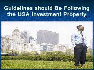 Guidelines should Be Following
the USA Investment Property
 
