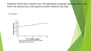  Equations should form separate lines with appropriate paragraph separation above and
below the equation line, with equation numbers flushed to the right.
Example:
 