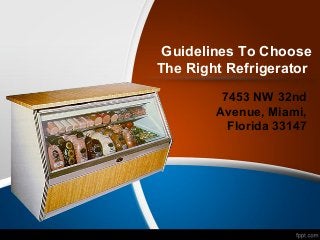 Guidelines To Choose
The Right Refrigerator
7453 NW 32nd
Avenue, Miami,
Florida 33147
 