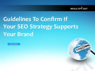 PAGE
CONFIDENTIAL
Guidelines To Confirm If
Your SEO Strategy Supports
Your Brand
1
June 11, 2014
 