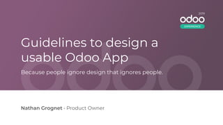 Guidelines to design a
usable Odoo App
Nathan Grognet • Product Owner
Because people ignore design that ignores people.
2019
EXPERIENCE
 