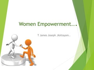Women Empowerment...
T James Joseph ,Kottayam..
 
