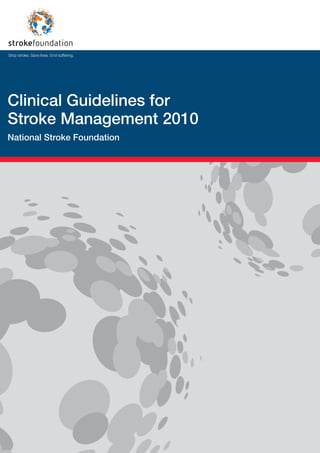 Stop stroke. Save lives. End suffering.




Clinical Guidelines for
Stroke Management 2010
National Stroke Foundation
 