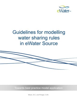 Towards best practice model application 
Black, D.C. and Podger, G.M. 
Guidelines for modelling water sharing rules in eWater Source  