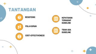 POLA KUMAN
RESISTENSI
COST-EFFECTIVENESS
TANTANGAN
KEPATUHAN
TERHADAP
GUIDELINE
TIDAK ADA
GUIDELINE
 