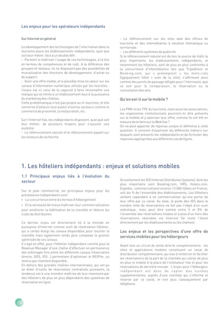 Les enjeux pour les opérateurs indépendants

 Sur Internet en général                                            - Le référencement sur les sites web des offices de
                                                                    tourisme et des infomédiaires à vocation thématique ou
 Le développement des technologies de l'information dans le         territoriale.
 tourisme place les établissements indépendants, quel que           - Les différents systèmes de publicité
 soit leur métier, face à un double défi :                          Si le référencement naturel est de loin la source de trafic la
 - Parvenir à maîtriser l'usage de ces technologies, à la fois      plus importante, les établissements indépendants, et
 en termes de compétences et de coût. A la différence des           notamment les hôteliers, sont de plus en plus confrontés à
 groupes et réseaux, ils ne disposent pas des possibilités de       la concurrence d'infomédiaires tels que Tripadvisor et
 mutualisation des fonctions de développement, d'achat ou           Booking.com, qui « préemptent » les mots-clés
 de support.                                                        (typiquement hôtel + nom de la ville), s'affirmant ainsi
 - Avoir une offre visible, et si possible mise en valeur sur les   comme des points de passage obligés pour l'internaute, que
 canaux d'information numérique utilisés par les touristes :        ce soit pour la comparaison, la réservation ou la
 l'enjeu est ici celui de la capacité à faire reconnaître une       consultation des avis.
 marque qui se limite à un établissement face à la puissance
 du marketing des chaînes.                                          Qu'en est-il sur le mobile ?
 Cette problématique n'est pas propre au m-tourisme, et elle
 concerne d'ailleurs tout autant d'autres secteurs comme le
                                                                    Les PME et les TPE du tourisme, mais aussi les associations,
 commerce de proximité, la restauration, etc.
                                                                    les organismes institutionnels pourront-ils être présents
                                                                    sur le mobile et y valoriser leur offre, comme ils ont été en
 Sur l'Internet fixe, les indépendants disposent, quel que soit
                                                                    mesure de le faire sur le Web fixe ?
 leur métier, de plusieurs moyens pour s'assurer une
                                                                    On ne peut apporter de réponse unique et définitive à cette
 visibilité :
                                                                    question. Il convient d'examiner les différents métiers sur
 - Le référencement naturel et le référencement payant sur
                                                                    lesquels sont présents les indépendants et de formuler des
 les moteurs de recherche
                                                                    réponses appropriées aux différents cas de figure.




 1. Les hôteliers indépendants : enjeux et solutions mobiles
 1.1 Principaux enjeux liés à l'évolution du
                                                                    Actuellement les IDS (Internet Distribution Systems), dont les
 secteur
                                                                    plus importants sont Booking.com, HRS, Hotels.com,
                                                                    Expédia…commercialisent environ 13 000 hôtels en France,
 Sur le plan commercial, les principaux enjeux pour les
                                                                    soit les ¾ de l'ensemble des établissements. Les hôteliers
 prestataires indépendants sont :
                                                                    veillent cependant à ne commercialiser qu'une partie de
 ? La concurrence entre les formes d'hébergement                    leur offre par ce canal. Au total, le poids des IDS dans le
 Et la nécessité de mieux maîtriser leur commercialisation
 ?                                                                  nombre total de réservations ne fait pas l'objet d'un suivi
 pour améliorer la fidélisation de la clientèle et réduire les      statistique, mais peut être estimé entre 5 et 8% de
 coûts de distribution.                                             l'ensemble des réservations totales et à plus d'un tiers des
                                                                    réservations réalisées via Internet (le reste l'étant
 Ce dernier enjeu est directement lié à la montée en                directement par les établissements ou les chaînes).
 puissance d'Internet comme outil de réservation hôtelier,
 qui a certes élargi les canaux disponibles pour toucher la         Les enjeux et les perspectives d'une offre de
 clientèle mais également rendu plus complexe la gestion            services mobiles pour les hébergeurs
 optimisée de ces canaux.
 Il s'agit en effet, pour l'hôtelier indépendant comme pour le      Avant tout un circuit de vente directe complémentaire : les
 Revenue Manager d'une chaîne d'effectuer en permanence             sites et applications mobiles constituent un canal de
 des arbitrages fins entre les différents canaux (réservation       distribution complémentaire, qui vise à renforcer et faciliter
 directe, GDS, IDS…) permettant d'optimiser le REVPar, ou           les réservations de la part de la clientèle qui utilise de plus
 revenu par chambre disponible.                                     en plus le mobile à la place de l'ordinateur fixe et pour les
 En dehors des grandes chaînes internationales, qui ont pu          réservations de dernière minute. L'enjeu pour l'hébergeur
 se doter d'outils de réservation centralisés puissants, la         i n d é p e n d a n t e st d o n c d e ca p te r d e s n u i t é e s
 tendance est à une moindre maîtrise de leur inventaire par         supplémentaires, auprès d'une clientèle qui s'informe et
 des hôteliers de plus en plus dépendants des systèmes de           réserve par ce canal, et non plus classiquement par
 réservation en ligne.                                              téléphone.




16
 