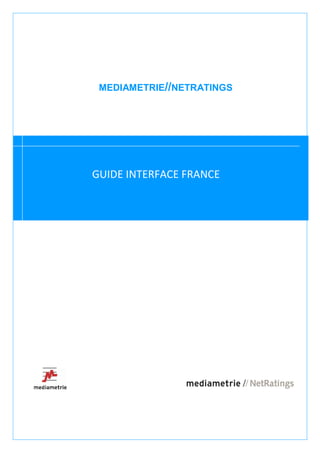 MEDIAMETRIE//NETRATINGS




GUIDE INTERFACE FRANCE




                           1
 