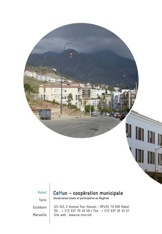 Rabat
Tunis
Eschborn
Marseille
S/c GIZ, 2 Avenue Tour Hassan - BP433, 10 000 Rabat
Tél. : + 212 537 70 40 58 / Fax : + 212 537 26 45 51
Site web : www.co-mun.net
 