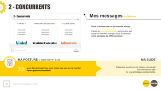 2 - CONCURRENTS
❯ Guide méthodologique du pitch
72
Mes messages à délivrer
MA POSTURE D’OBSERVATEUR
Vous n’arrivez pas sur un marché vierge.
Parlez de vos concurrents c’est montrer qu’il
existe un marché, charge à vous d’introduire
votre stratégie de différenciation.
Vous êtes conscient que vous n’êtes pas seul sur ce marché.
Faites preuve d’humilité !
Présentez sous forme de tableau comparatif
les informations clés
de vos principaux concurrents.
MA SLIDE
 