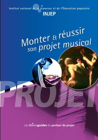 PROJET
son projet musicalMonter & réussir
Les Memoguides du porteur de projet
Institut national de la Jeunesse et de l’Éducation populaire
INJEP
 