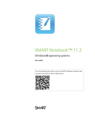 SMART Notebook™ 11.2
Windows® operating systems
User’s guide
Scan the following QR code to view the SMART Notebook software Help
on your smart phone or other mobile device.
 