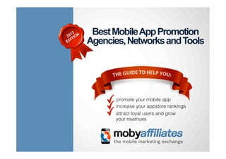Best Mobile App Promotion
Agencies, Networks and Tools




      promote your mobile app
      increase your appstore rankings
      attract loyal users and grow
      your revenues
 
