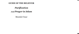 GUIDE OF THE BELIEVER
Purification
And Prayer in Islam
Mustafa Umar
 