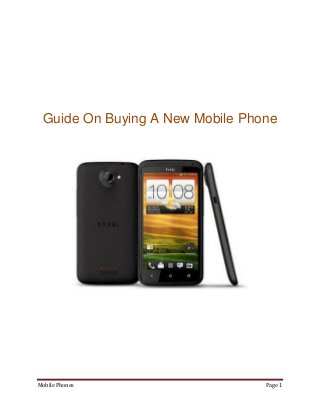 Guide On Buying A New Mobile Phone




Mobile Phones                    Page 1
 