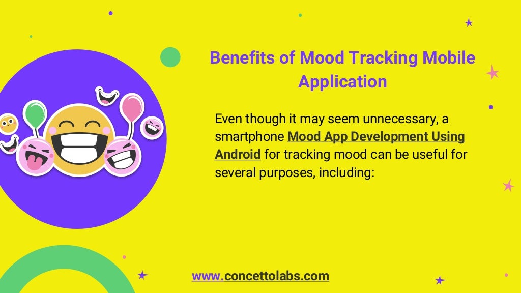 Benefits of Mood Tracking Mobile
Application
Even though it may seem unnecessary, a
smartphone Mood App Development Using
Android for tracking mood can be useful for
several purposes, including:
www.concettolabs.com
 