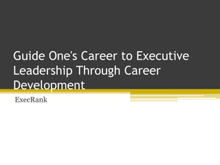 Guide One's Career to Executive
Leadership Through Career
Development
ExecRank
 