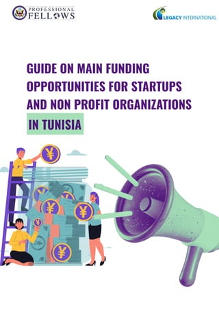 GUIDE ON MAIN FUNDING
OPPORTUNITIES FOR STARTUPS
AND NON PROFIT ORGANIZATIONS
IN TUNISIA
 