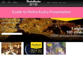 Guide to Pecha Kucha Presentation
 