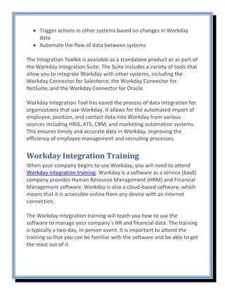• Trigger actions in other systems based on changes in Workday
data
• Automate the flow of data between systems
The Integr...