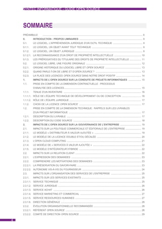 SYNTEC INFORMATIQUE - GUIDE OPEN SOURCE




    SOMMAIRE
    PRÉAMBULE                 ............................................................................................................................................................ 6
    0.           INTRODUCTION : PROPOS LIMINAIRES ................................................................................................... 9
    0.1.         LE LOGICIEL, L'APPRÉHENSION JURIDIQUE D'UN OUTIL TECHNIQUE .............................................. 9
    0.1.1.       LE LOGICIEL, UN OBJET AVANT TOUT TECHNIQUE ............................................................................... 9
    0.1.2.       LE LOGICIEL, UN OBJET JURIDIQUE ......................................................................................................... 9
    0.1.2.1. LA RECONNAISSANCE D'UN DROIT DE PROPRIÉTÉ INTELLECTUELLE .......................................... 10
    0.1.3.       LES PRÉROGATIVES DU TITULAIRE DES DROITS DE PROPRIÉTÉ INTELLECTUELLE .................. 11
    0.2.         LE LOGICIEL LIBRE, UNE FIGURE ORIGINALE ...................................................................................... 12
    0.2.1.       ORIGINE HISTORIQUE DU LOGICIEL LIBRE ET OPEN SOURCE ........................................................ 13
    0.2.2.       QUAND PARLE-T-ON DE LIBRE ET D'OPEN SOURCE ? ....................................................................... 13
    0.2.3.       LA PLACE DES LICENCES OPEN SOURCE DANS NOTRE DROIT POSITIF ....................................... 14
    1.           IMPACTS DE L'OPEN SOURCE SUR LA CONDUITE DE PROJETS INFORMATIQUES .................... 15
    1.1.         PRISE EN COMPTE DE LA DIMENSION CONTRACTUELLE : PROCESSUS
                 D'ANALYSE DES LICENCES........................................................................................................................... 15
    1.1.1.       TENUE D'UN INVENTAIRE ......................................................................................................................... 16
    1.1.1.1. RÔLE DE L'ÉQUIPE TECHNIQUE DE DÉVELOPPEMENT OU DE CONCEPTION .............................. 16
    1.1.1.2. RÔLE DE L'ÉQUIPE JURIDIQUE ................................................................................................................ 17
    1.1.2.       CHOIX DE LA LICENCE OPEN SOURCE ................................................................................................. 17
    1.2.         PRISE EN COMPTE DE LA DIMENSION TECHNIQUE : RAPPELS SUR LES LIVRABLES
                 D'UN PROJET INFORMATIQUE ................................................................................................................. 17
    1.2.1.       DESCRIPTION DU LIVRABLE .................................................................................................................... 17
    1.2.2.       DESCRIPTION DU CODE SOURCE .......................................................................................................... 18
    2.           IMPACTS DE L'OPEN SOURCE SUR LA GOUVERNANCE DE L'ENTREPRISE ................................. 19
    2.1.         IMPACTS SUR LA POLITIQUE COMMERCIALE ET ÉDITORIALE DE L'ENTREPRISE ........................ 19
    2.1.1.       LE MODÈLE « DISTRIBUTEUR À VALEUR AJOUTÉE » ......................................................................... 19
    2.1.2.       LE MODÈLE DE LA LICENCE DOUBLE ET/OU DÉCALÉE ..................................................................... 20
    2.1.3.       L'OPEN CLOUD COMPUTING .................................................................................................................... 21
    2.1.4.       LE MODÈLE DE « SERVICES À VALEUR AJOUTÉE » ........................................................................... 22
    2.1.5.       LE MODÈLE D’INTÉGRATEUR HYBRIDE ................................................................................................. 22
    2.2.         IMPACTS SUR LA RELATION CLIENT ....................................................................................................... 22
    2.2.1.       L’EXPRESSION DES DEMANDES ............................................................................................................. 23
    2.2.2.       COMPRENDRE LES MOTIVATIONS DES DEMANDES ........................................................................... 23
    2.2.2.1. LA PRÉSERVATION DU SAVOIR-FAIRE .................................................................................................... 23
    2.2.2.2. AUTONOMIE VIS-À-VIS DU FOURNISSEUR ............................................................................................ 24
    2.3.         IMPACTS SUR L'ORGANISATION DES SERVICES DE L'ENTREPRISE ............................................... 25
    2.3.1.       IMPACTS SUR LES SERVICES EXISTANTS ............................................................................................. 25
    2.3.1.1. SERVICE TECHNIQUE ................................................................................................................................ 25
    2.3.1.2. SERVICE JURIDIQUE .................................................................................................................................. 26
    2.3.1.3. SERVICE ACHAT ......................................................................................................................................... 26
    2.3.1.4. SERVICE MARKETING ET COMMERCIAL ............................................................................................... 27
    2.3.1.5. SERVICE RESSOURCES HUMAINES ....................................................................................................... 27
    2.3.1.6. DIRECTION GÉNÉRALE ............................................................................................................................. 28
    2.3.2.       ÉVOLUTION ORGANISATIONNELLE RECOMMANDÉE .......................................................................... 28
    2.3.2.1. RÉFÉRENT OPEN SOURCE ...................................................................................................................... 28
    2.3.2.2. COMITÉ DE DIRECTION OPEN SOURCE ................................................................................................ 29

4
 