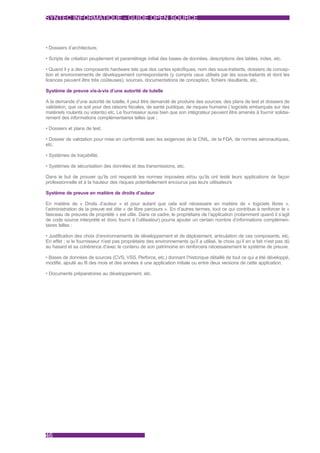 SYNTEC INFORMATIQUE - GUIDE OPEN SOURCE



• Dossiers d’architecture,

• Scripts de création peuplement et paramétrage initial des bases de données, descriptions des tables, index, etc.

• Quand il y a des composants hardware tels que des cartes spécifiques, nom des sous-traitants, dossiers de concep-
tion et environnements de développement correspondants (y compris ceux utilisés par les sous-traitants et dont les
licences peuvent être très coûteuses), sources, documentations de conception, fichiers résultants, etc.

Système de preuve vis-à-vis d’une autorité de tutelle

A la demande d’une autorité de tutelle, il peut être demandé de produire des sources, des plans de test et dossiers de
validation, que ce soit pour des raisons fiscales, de santé publique, de risques humains ( logiciels embarqués sur des
matériels roulants ou volants) etc. Le fournisseur aussi bien que son intégrateur peuvent être amenés à fournir solidai-
rement des informations complémentaires telles que ;

• Dossiers et plans de test,

• Dossier de validation pour mise en conformité avec les exigences de la CNIL, de la FDA, de normes aéronautiques,
etc.

• Systèmes de traçabilité,

• Systèmes de sécurisation des données et des transmissions, etc.

Dans le but de prouver qu’ils ont respecté les normes imposées et/ou qu’ils ont testé leurs applications de façon
professionnelle et à la hauteur des risques potentiellement encourus pas leurs utilisateurs

Système de preuve en matière de droits d’auteur

En matière de « Droits d’auteur » et pour autant que cela soit nécessaire en matière de « logiciels libres »,
l’administration de la preuve est dite « de libre parcours ». En d’autres termes, tout ce qui contribue à renforcer le «
faisceau de preuves de propriété » est utile. Dans ce cadre, le propriétaire de l’application (notamment quand il s’agit
de code source interprété et donc fourni à l’utilisateur) pourra ajouter un certain nombre d’informations complémen-
taires telles :

• Justification des choix d’environnements de développement et de déploiement, articulation de ces composants, etc.
En effet ; si le fournisseur n’est pas propriétaire des environnements qu’il a utilisé, le choix qu’il en a fait n’est pas dû
au hasard et sa cohérence d’avec le contenu de son patrimoine en renforcera nécessairement le système de preuve.

• Bases de données de sources (CVS, VSS, Perforce, etc.) donnant l’historique détaillé de tout ce qui a été développé,
modifié, ajouté au fil des mois et des années à une application initiale ou entre deux versions de cette application,

• Documents préparatoires au développement, etc.




46
 