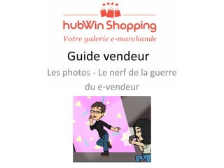 Guide vendeur
Les photos - Le nerf de la guerre
du e-vendeur

 