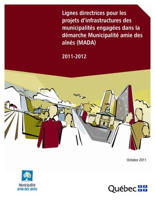 Lignes directrices pour les
projets d’infrastructures des
municipalités engagées dans la
démarche Municipalité amie des
aînés (MADA)

2011-2012




                        Octobre 2011
 