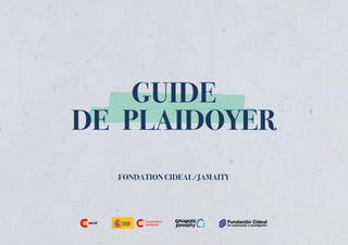 FONDATION CIDEAL/JAMAITY
GUIDE
DE PLAIDOYER
 