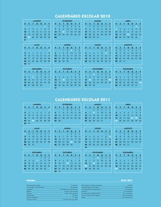 Calendário Escolar 2010
                                    JANEIRO                                FEVEREIRO                             MARÇO                                    ABRIL
                         	 D	 S	 T	 Q	 Q	 S	 S                   	 D	 S	 T	 Q	 Q	 S	 S                	 D	 S	 T	 Q	 Q	 S	 S                   	 D	 S	 T	 Q	         Q	 S	 S
                         			        			         1	 2             		     1	 2	 3	 4	 5	 6              		     1	 2	 3	 4	 5	 6                 					                  1	 2	 3
                         	 3	 4	 5	 6	 7	 8	 9                   	 7	 8	 9	 10	 11	 12	 13            	 7	 8	 9	 10	 11	 12	 13               	 4	 5	 6	 7	          8	 9	 10
                         	 10	 11	 12	 13	 14	 15	 16            	 14	 15	 16	 17	 18	 19	 20         	 14	 15	 16	 17	 18	 19	 20            	 11	 12	 13	 14	     15	 16	 17
                         	 17	 18	 19	 20	 21	 22	 23            	 21	 22	 23	 24	 25	 26	 27         	 21	 22	 23	 24	 25	 26	 27            	 18	 19	 20	 21	     22	 23	 24
                         	 24	 25	 26	 27	 28	 29	 30            	 28                                 	 28	 29	 30	 31                        	 25	 26	 27	 28	     29	 30
                         	 31

                                      MAIO                                   JUNHO                                JULHO                                    AGOSTO
                         	 D	 S	 T	 Q	 Q	 S	 S                   	 D	 S	 T	 Q	 Q	 S	 S                	 D	 S	 T	 Q	 Q	 S	 S                   	   D	 S	 T	 Q	 Q	 S	 S
                         				           			         1            			        1	 2	 3	 4	 5	            					              1	 2	 3	             	    1	 2	 3	 4	 5	 6	 7	
                         	 2	 3	 4	 5	 6	 7	 8                   	 6	 7	 8	 9	 10	 11	 12	            	 4	 5	 6	 7	 8	 9	 10	                 	    8	 9	 10	 11	 12	 13	 14	
                         	 9	 10	 11	 12	 13	 14	 15             	 13	 14	 15	 16	 17	 18	 19	        	 11	 12	 13	 14	 15	 16	 17	           	   15	 16	 17	 18	 19	 20	 21	
                         	 16	 17	 18	 19	 20	 21	 22            	 20	 21	 22	 23	 24	 25	 26	        	 18	 19	 20	 21	 22	 23	 24	           	   22	 23	 24	 25	 26	 27	 28	
                         	 23	 24	 25	 26	 27	 28	 29		          	 27	 28	 29	 30                     	 25	 26	 27	 28	 29	 30	 31            	   29	 30	 31
                         	 30	 31

                                   SETEMBRO                                OUTUBRO                              NOVEMBRO                                DEZEMBRO
                         	 D	 S	 T	 Q	 Q	 S	 S                   	 D	 S	 T	 Q	 Q	 S	 S                	 D	 S	 T	 Q	 Q	 S	 S                   	 D	 S	 T	 Q	 Q	            S	 S
                         				           1	 2	 3	 4	              						                 1	 2	         		     1	 2	 3	 4	 5	 6	                				           1	 2	        3	 4	
                         	 5	 6	 7	 8	 9	 10	 11	                	 3	 4	 5	 6	 7	 8	 9	               	 7	 8	 9	 10	 11	 12	 13	              	 5	 6	 7	 8	 9	           10	 11	
                         	 12	 13	 14	 15	 16	 17	 18	           	 10	 11	 12	 13	 14	 15	 16	        	 14	 15	 16	 17	 18	 19	 20	           	 12	 13	 14	 15	 16	      17	 18	
                         	 19	 20	 21	 22	 23	 24	 25	           	 17	 18	 19	 20	 21	 22	 23	        	 21	 22	 23	 24	 25	 26	 27	           	 19	 20	 21	 22	 23	      24	 25	
                         	 26	 27	 28	 29	 30                    	 24	 25	 26	 27	 28	 29	 30	        	 28	 29	 30                            	 26	 27	 28	 29	 30	      31
                                                                 	 31




                                                                   Calendário Escolar 2011
                                    JANEIRO                                FEVEREIRO                              MARÇO                                   ABRIL
                         	 D	 S	 T	 Q	 Q	 S	 S                   	 D	 S	 T	 Q	 Q	 S	 S                	 D	 S	 T	 Q	 Q	 S	 S                   	 D	 S	 T	 Q	 Q	 S	 S
                         							                    1            			        1	 2	 3	 4	 5             			        1	 2	 3	 4	 5                						                 1	 2	
                         	 2	 3	 4	 5	 6	 7	 8                   	 6	 7	 8	 9	 10	 11	 12             	 6	 7	 8	 9	 10	 11	 12                	 3	 4	 5	 6	 7	 8	 9	
                         	 9	 10	 11	 12	 13	 14	 15             	 13	 14	 15	 16	 17	 18	 19         	 13	 14	 15	 16	 17	 18	 19            	 10	 11	 12	 13	 14	 15	 16	
                         	 16	 17	 18	 19	 20	 21	 22            	 20	 21	 22	 23	 24	 25	 26         	 20	 21	 22	 23	 24	 25	 26            	 17	 18	 19	 20	 21	 22	 23	
                         	 23	 24	 25	 26	 27	 28	 29            	 27	 28                             	 27	 28	 29	 30	 31                    	 24	 25	 26	 27	 28	 29	 30
                         	 30	 31

                                        MAIO                                 JUNHO                                JULHO                                  AGOSTO
                         	   D	 S	 T	 Q	        Q	 S	 S          	 D	 S	 T	 Q	 Q	 S	 S                	 D	 S	 T	 Q	 Q	 S	 S                   	 D	 S	 T	 Q	 Q	 S	 S
                         	    1	 2	 3	 4	        5	 6	 7	        				           1	 2	 3	 4	           						                 1	 2	            		     1	 2	 3	 4	 5	 6	
                         	    8	 9	 10	 11	     12	 13	 14	      	 5	 6	 7	 8	 9	 10	 11	             	 3	 4	 5	 6	 7	 8	 9	                  	 7	 8	 9	 10	 11	 12	 13	
                         	   15	 16	 17	 18	    19	 20	 21	      	 12	 13	 14	 15	 16	 17	 18	        	 10	 11	 12	 13	 14	 15	 16	           	 14	 15	 16	 17	 18	 19	 20	
                         	   22	 23	 24	 25	    26	 27	 28	      	 19	 20	 21	 22	 23	 24	 25	        	 17	 18	 19	 20	 21	 22	 23	           	 21	 22	 23	 24	 25	 26	 27	
                         	   29	 30	 31                          	 26	 27	 28	 29	 30                 	 24	 25	 26	 27	 28	 29	 30	           	 28	 29	 30	 31
                                                                                                      	 31

                                   SETEMBRO                                OUTUBRO                              NOVEMBRO                                DEZEMBRO
                         	 D	 S	 T	 Q	 Q	 S	 S                   	 D	 S	 T	 Q	 Q	 S	 S                	 D	 S	 T	 Q	 Q	 S	 S                   	 D	 S	 T	 Q	 Q	 S	 S
                         					              1	 2	 3	             							                    1	        			        1	 2	 3	 4	 5	               					              1	 2	 3	
                         	 4	 5	 6	 7	 8	 9	 10	                 	 2	 3	 4	 5	 6	 7	 8	               	 6	 7	 8	 9	 10	 11	 12	               	 4	 5	 6	 7	 8	 9	 10	
                         	 11	 12	 13	 14	 15	 16	 17	           	 9	 10	 11	 12	 13	 14	 15	         	 13	 14	 15	 16	 17	 18	 19	           	 11	 12	 13	 14	 15	 16	 17	
                         	 18	 19	 20	 21	 22	 23	 24	           	 16	 17	 18	 19	 20	 21	 22	        	 20	 21	 22	 23	 24	 25	 26	           	 18	 19	 20	 21	 22	 23	 24	
                         	 25	 26	 27	 28	 29	 30                	 23	 24	 25	 26	 27	 28	 29	        	 27	 28	 29	 30                        	 25	 26	 27	 28	 29	 30	 31
                                                                 	 30	 31



                               Feriados	                                                                                                               2010 | 2011

                               Dia Mundial da Paz___________________________________ 1o janeiro     Revolução Constitucionalista_ ____________________________ 9 julho
                                                                                                                                _
                               Aniversário de São Paulo_ ____________________________ 25 janeiro    Independência do Brasil_____________________________ 7 setembro
                               Carnaval_______________________________ 16 fevereiro | 8 de março    Nossa Senhora Aparecida_ ___________________________12 outubro
                                                                                                                             _
                               Paixão_ ____________________________________ 2 abril | 22 de abril   Finados_ _________________________________________ 2 novembro
                               Páscoa_____________________________________ 4 abril | 24 de abril    Proclamação da República__________________________ 15 novembro
                               Tiradentes_ __________________________________________ 21 abril      Dia da Consciência Negra___________________________ 20 novembro
                               Dia do Trabalho_______________________________________ 1o maio       Natal_ __________________________________________25 dezembro
                               Corpus Christi_ ____________________________ 3 junho | 23 de junho




guia_planej_orient_2aSerie_vol1.indd 7                                                                                                                                             2009-10-27 09:32
 