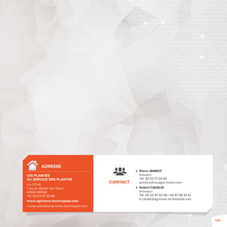 Pierre JANNOT 
Président 
Tél. 05 53 77 24 55 
jannot.p@rouages-lixivia.com 
 Hubert CAZALIS 
Animateur 
Tél. 05 53 97 55 96 / 06 47 49 34 12 
h.cazalis@agrinove-technopole.com 
ADRESSE 
LES PLANTES 
AU SERVICE DES PLANTES 
c/o CCVA 
1 rue du Moulin des Tours 
47600 NÉRAC 
Tél. 05 53 97 55 96 
www.agrinove-technopole.com 
cluster.plantes@agrinove-technopole.com 
CONTACT 
105 
 