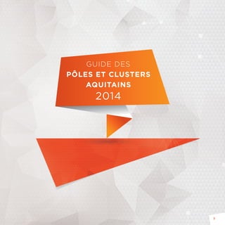 GUIDE DES 
PÔLES ET CLUSTERS 
AQUITAINS 
2014 
3 
 