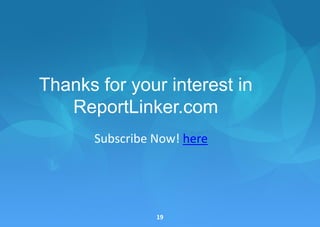 Thanks for your interest in
   ReportLinker.com
       Subscribe Now! here




                 19
 