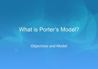 What is Porter’s Model?

    Objectives and Model



             4
 