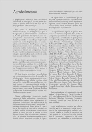 Agradecimentos
A preparação e a publicação deste Guia Prático
envolveram a participação de um grande nú-
mero de pessoas dedicadas e têm sido um es-
forço produtivo e de colaboração.
Em nome da Corporação Financeira
Internacional (IFC) e da Organização para a
Cooperação e Desenvolvimento Econômico
(OCDE), gostaríamos de expressar nossa sin-
cera gratidão a Sandra Guerra, coordenadora do
Círculo, por todos os seus esforços na produção
deste Guia. Ela foi de grande ajuda na idealiza-
ção e desenvolvimento do esboço do Guia e no
preparo da primeira versão ao solicitar, coletar,
coordenar e editar pacientemente os dados das
empresas do Círculo de Companhias. Sandra
Guerra trabalhou diligentemente com as orga-
nizações patrocinadoras para melhorar ainda
mais a versão preliminar original.
Nossos sinceros agradecimentos às várias em-
presas e indivíduos cujos esforços ajudaram a tor-
nar este Guia uma realidade. Seu apoio foi uma
constante desde a primeira reunião do Círculo
de Companhias em maio de 2005, quando o
cerne da ideia começou a ganhar forma.
O Guia abrange conceitos e contribuições
de vários acionistas, membros do conselho de
administração e importantes executivos, repre-
sentando 14 empresas, sediadas em cinco países
da América Latina. Eles compartilham um vín-
culo comum — o compromisso de ampliar e
difundir o conhecimento das melhores práticas
de governança corporativa. As páginas do Guia
refletem esse forte compromisso e estamos pro-
fundamente gratos a eles.
Nossos colaboradores forneceram grande
número de dados qualitativos e quantitativos,
dedicando seu valioso tempo para explorar ar-
gumentos e motivações na implementação de
melhores práticas de governança corporativa. E
expressaram os pontos altos e baixos da expe­
ri­
ência. Sua disposição para realizar esse enorme
trabalho resultou em um volume extremamente
prático e amplo que não se resume a narrar
eventos. Em vez disso, o livro destaca as motiva-
ções e os métodos, detalha os resultados quanti-
ficáveis, oferece lições úteis extraídas de experi-
ências ­
reais e fornece uma orientação clara sobre
medidas a serem adotadas.
Em alguns casos, os colaboradores, que co-
meçaram a jornada conosco e cujo entusiasmo
pela causa superou de longe nossas expectativas,
seguiram outros desafios. Ficamos gratos por
seus sucessores terem mantido o mesmo nível
de compromisso e contribuição.
Um agradecimento especial às pessoas dedi-
cadas das empresas integrantes do Círculo de
Companhias que tornaram esse trabalho possível
e asseguraram a contribuição de participantes-
chave:CarlosRaulYepeseMariaUriza,daArgos;
Diego Artiñano e Roberto Truque Harrington,
da Atlas; Daniel Dominguez e Roque Benavides,
da Buenaventura; Eduardo Andrade, Francisco
Bulhões, Massami Uyeda, Renato Vale e Silvia
Salmeron, da CCR; Gisélia da Silva, Marco
da Camino Soligo e Wilson Ferreira Jr., da
CPFL ENERGIA; Anna Cecilia Bettencourt
Cochrane, Antonio Luiz Pizarro Manso e
Carlos Eduardo Camargo, da Embraer; Mariela
García de Fabbri e Patricia Gastelumendi Lukis,
da Ferreyros; Eustaquio de Nicolás Gutierrez e
Javier Romero, da Homex; Juan David Bastidas
Saldarriaga, da ISA; José Rubens de la Rosa e
Thiago A. Deiro, da Marcopolo; Fernando
Mesquita, Helmut Bossert, José Guimarães
Monforte, Moacir Salzstein e Pedro Passos,
da Natura; João Elek, Leonardo P. Gomes
Pereira e Marcio Minoru Miyakava, da NET;
Andrea Pereira, Bernardo Szpiegel, David
Feffer, João Nogueira Batista e Maria Cecilia de
Castro Neves, da Suzano; André Covre, Fabio
Schvartsman, Marcello De Simone, Maria
Fernanda Leme Brasil e Pedro Wongtschowski,
da Ultrapar.
A determinação das três organizações patroci-
nadoras e de seus líderes — Darrin Hartzler, da
IFC; Mats Isakson, da OCDE; e Phil Armstrong
do Fórum Global de Governança Corporativa
— ajudou a garantir que a ideia do Guia se tor-
nasse realidade.
Nosso agradecimento também aos esforços
exercidos por várias pessoas — a equipe atual e a
anterior das organizações patrocinadoras. Mike
Lubrano abraçou o desafio de organizar esse
Guia quando era o Diretor Executivo da uni-
dade de Governança Corporativa na IFC e con-
tinuou a ser um colaborador incansável mesmo
Portuguese Practical Guide.indd 13 3/15/10 3:58:07 PM
 