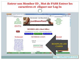 Entrer son Member ID , Mot de PASS Entrer les
        caractères et cliquer sur Log In




                               http://justbeenpaid-ci.com
 
