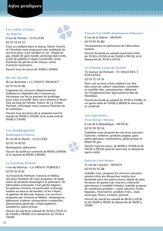 Toute l’équipe de l’Office de
Tourisme du Porhoët vous
accueille
Place du Martray
56 490 La Trinité Porhoët
Tel : 02.97.93.94.34
tourisme@porhoet.fr
Toute l’année
Du lundi au vendredi
De 10h à 12h et de 14h à 17h
De juin à septembre
Du lundi au vendredi
De 10h à 12h et de 14h à 18h
Le samedi de 10h à 12h
En dehors de ces périodes,
n’hésitez pas à nous contacter
par mail ou à laisser un message
sur le répondeur, nous vous
recontacterons dans les meilleurs
délais !
www.porhoet.fr Créditsphotos:MichelJamoneau,AlexandreLamoureux,OfficedeTourismeduPorhoët
 