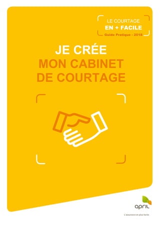 JE CRÉE
MON CABINET
DE COURTAGE
LE COURTAGE
EN + FACILE
Guide Pratique - 2018
 