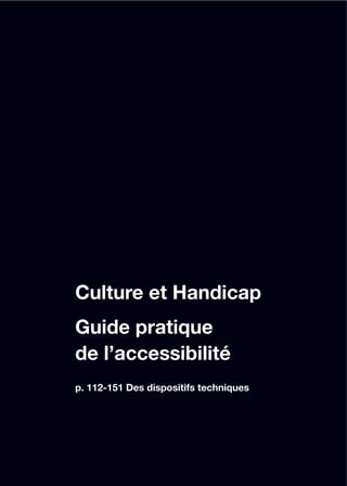 Culture et Handicap
Guide pratique
de l’accessibilité
p. 112-151 Des dispositifs techniques
 
