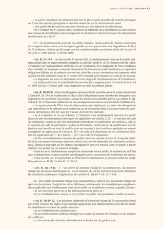 Décret n° 2006-555 du 17 mai 2006 • XV




    « La partie considérée du bâtiment doit être la plus proche possible de l’entrée principale
ou d’une des entrées principales et doit être desservie par le cheminement usuel.
    « Une partie des prestations peut être fournie par des mesures de substitution.
    « b) À compter du 1er janvier 2015, les parties de bâtiment ou d’installation où sont réalisés
des travaux de modiﬁcation sans changement de destination doivent respecter les dispositions
mentionnées au a du II.

    « IV. - Les établissements recevant du public existants, faisant partie de réseaux souterrains
de transports ferroviaires et de transports guidés ne sont pas soumis aux dispositions du II et
du III ci-dessus, dès lors qu’ils respectent les conditions ﬁxées au sixième alinéa de l’article 45
de la loi n° 2005-102 du 11 février 2005.

     « Art. R. 111-19-9. - Au plus tard le 1er janvier 2011, les établissements recevant du public exis-
tants, classés dans les quatre premières catégories au sens de l’article R. 123-19, doivent avoir fait l’objet,
à l’initiative de l’administration intéressée ou de l’exploitant, d’un diagnostic de leurs conditions
d’accessibilité. Ce diagnostic analyse la situation de l’établissement ou de l’installation au regard des
obligations déﬁnies par la présente sous-section, décrit les travaux nécessaires pour respecter celles
qui doivent être satisfaites avant le 1er janvier 2015 et établit une évaluation du coût de ces travaux.
     « Le diagnostic est tenu à la disposition de tout usager de l’établissement ou de l’installation.
     « Le schéma directeur d’accessibilité des services de transports prévu à l’article 45 de la loi
n° 2005-102 du 11 février 2005 vaut diagnostic au sens du présent article.

     « Art. R. 111-19-10. - Outre les dérogations qui peuvent être accordées pour les motifs mentionnés
à l’article R. 111-19-6, le représentant de l’État dans le département peut accorder des dérogations aux
dispositions de la présente sous-section, lorsque les travaux d’accessibilité prévus aux articles R. 111-
19-8 et R. 111-19-9 sont susceptibles d’avoir des conséquences excessives sur l’activité de l’établissement.
     « Le représentant de l’État dans le département peut également accorder des dérogations
aux dispositions de la présente sous-section en cas de contraintes liées à la conservation du patri-
moine architectural dès lors que les travaux doivent être exécutés :
     « a) À l’extérieur et, le cas échéant, à l’intérieur d’un établissement recevant du public
classé au titre des monuments historiques en application des articles L. 621-1 et suivants du code
du patrimoine, inscrit au titre des monuments historiques en application des articles L. 621-25
et suivants du code du patrimoine ou dont la démolition, l’enlèvement, la modiﬁcation ou l’al-
tération sont interdits et dont la modiﬁcation est soumise à des conditions spéciales en secteur
sauvegardé, en application de l’article L. 313-1 du code de l’urbanisme, ou sur un bâtiment iden-
tiﬁé en application du 7° de l’article L. 123-1 du code de l’urbanisme ;
     « b) Sur un établissement recevant du public situé aux abords et dans le champ de visibi-
lité d’un monument historique classé ou inscrit, en zone de protection du patrimoine architec-
tural, urbain et paysager ou en secteur sauvegardé et que ces travaux sont de nature à porter
atteinte à la qualité de ces espaces protégés.
     « Dans le cas où l’établissement remplit une mission de service public, le représentant de l’État
dans le département ne peut accorder une dérogation que si une mesure de substitution est prévue.
     « Dans tous les cas, le représentant de l’État dans le département se prononce selon les moda-
lités prévues au III de l’article R. 111-19-16.

     « Art. R. 111-19-11. - I. - Un arrêté du ministre chargé de la construction, du ministre
chargé des personnes handicapées et, le cas échéant, du ou des ministres intéressés détermine
les conditions techniques d’application des articles R. 111-19-7 à R. 111-19-10.

     « II. - Des arrêtés du ministre chargé de la construction et, selon le cas, du ministre chargé des
sports ou du ministre chargé de la culture déﬁnissent, si nécessaire, les caractéristiques supplémen-
taires applicables aux établissements recevant du public ou installations ouvertes au public suivants :
     « a) Les enceintes sportives et les établissements de plein air ;
     « b) Les établissements conçus en vue d’offrir au public une prestation visuelle ou sonore.

    « Art. R. 111-19-12. - Les ministres intéressés et le ministre chargé de la construction ﬁxent
par arrêté conjoint les règles d’accessibilité applicables aux établissements recevant du public
ou installations ouvertes au public suivants :
    « a) Les établissements pénitentiaires ;
    « b) Les établissements militaires désignés par arrêté du ministre de l’intérieur et du ministre
de la défense ;
    « c) Les centres de rétention administrative et les locaux de garde à vue ;
 