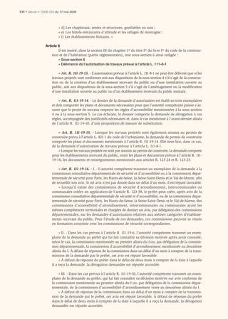 XVI • Décret n° 2006-555 du 17 mai 2006



                          « d) Les chapiteaux, tentes et structures, gonﬂables ou non ;
                          « e) Les hôtels-restaurants d’altitude et les refuges de montagne ;
                          « f) Les établissements ﬂottants. »

                 Article 6
                         Il est inséré, dans la section III du chapitre 1er du titre Ier du livre Ier du code de la construc-
                     tion et de l’habitation (partie réglementaire), une sous-section 6 ainsi rédigée :
                          « Sous-section 6
                          « Délivrance de l’autorisation de travaux prévue à l’article L. 111-8-1

                          « Art. R. 111-19-13. - L’autorisation prévue à l’article L. 111-8-1 ne peut être délivrée que si les
                      travaux projetés sont conformes soit aux dispositions de la sous-section 4 s’il s’agit de la construc-
                      tion ou de la création d’un établissement recevant du public ou d’une installation ouverte au
                      public, soit aux dispositions de la sous-section 5 s’il s’agit de l’aménagement ou la modiﬁcation
                      d’une installation ouverte au public ou d’un établissement recevant du public existant.

                           « Art. R. 111-19-14. - Le dossier de la demande d’autorisation est établi en trois exemplaires
                      et doit comporter les plans et documents nécessaires pour que l’autorité compétente puisse s’as-
                      surer que le projet de travaux respecte les règles d’accessibilité mentionnées à la sous-section
                      4 ou à la sous-section 5. Le cas échéant, le dossier comporte la demande de dérogation à ces
                      règles, accompagnée des justiﬁcatifs nécessaires et, dans le cas mentionné à l’avant-dernier alinéa
                      de l’article R. 111-19-10, d’une proposition de mesure de substitution.

                          « Art. R. 111-19-15. - Lorsque les travaux projetés sont également soumis au permis de
                      construire prévu à l’article L. 421-1 du code de l’urbanisme, la demande de permis de construire
                      comporte les plans et documents mentionnés à l’article R. 111-19-14. Elle tient lieu, dans ce cas,
                      de la demande d’autorisation de travaux prévue à l’article L. 111-8-1.
                          « Lorsque les travaux projetés ne sont pas soumis au permis de construire, la demande comporte
                      pour les établissements recevant du public, outre les plans et documents prévus à l’article R. 111-
                      19-14, les documents et renseignements mentionnés aux articles R. 123-24 et R. 123-25.

                          « Art. R. 111-19-16. - I. - L’autorité compétente transmet un exemplaire de la demande à la
                      commission consultative départementale de sécurité et d’accessibilité ou à la commission dépar-
                      tementale de sécurité pour Paris, les Hauts-de-Seine, la Seine-Saint-Denis et le Val-de-Marne, aﬁn
                      de recueillir son avis. Si cet avis n’est pas donné dans un délai d’un mois, il est réputé favorable.
                          « Lorsqu’il existe des commissions de sécurité d’arrondissement, intercommunales ou
                      communales créées en application de l’article R. 123-38, le préfet peut créer, après avis de la
                      commission consultative départementale de sécurité et d’accessibilité, ou de la commission dépar-
                      tementale de sécurité pour Paris, les Hauts-de-Seine, la Seine-Saint-Denis et le Val-de-Marne, des
                      commissions d’accessibilité d’arrondissement, intercommunales ou communales ayant les
                      mêmes compétences territoriales et chargées de donner un avis, par délégation des commissions
                      départementales, sur les demandes d’autorisation relatives aux mêmes catégories d’établisse-
                      ments recevant du public. Pour l’étude de ces demandes, ces commissions peuvent se réunir
                      en formation conjointe avec les commissions de sécurité correspondantes.

                           « II. - Dans les cas prévus à l’article R. 111-19-6, l’autorité compétente transmet un exem-
                      plaire de la demande au préfet qui lui fait connaître sa décision motivée après avoir consulté,
                      selon le cas, la commission mentionnée au premier alinéa du I ou, par délégation de la commis-
                      sion départementale, la commission d’accessibilité d’arrondissement mentionnée au deuxième
                      alinéa du I. À défaut de réponse de la commission dans un délai d’un mois à compter de la trans-
                      mission de la demande par le préfet, cet avis est réputé favorable.
                           « À défaut de réponse du préfet dans le délai de deux mois à compter de la date à laquelle
                      il a reçu la demande, la dérogation demandée est réputée accordée.

                          « III. - Dans les cas prévus à l’article R. 111-19-10, l’autorité compétente transmet un exem-
                      plaire de la demande au préfet, qui lui fait connaître sa décision motivée sur avis conforme de
                      la commission mentionnée au premier alinéa du I ou, par délégation de la commission dépar-
                      tementale, de la commission d’accessibilité d’arrondissement visée au deuxième alinéa du I.
                          « À défaut de réponse de la commission dans un délai d’un mois à compter de la transmis-
                      sion de la demande par le préfet, cet avis est réputé favorable. À défaut de réponse du préfet
                      dans le délai de deux mois à compter de la date à laquelle il a reçu la demande, la dérogation
                      demandée est réputée accordée.
 
